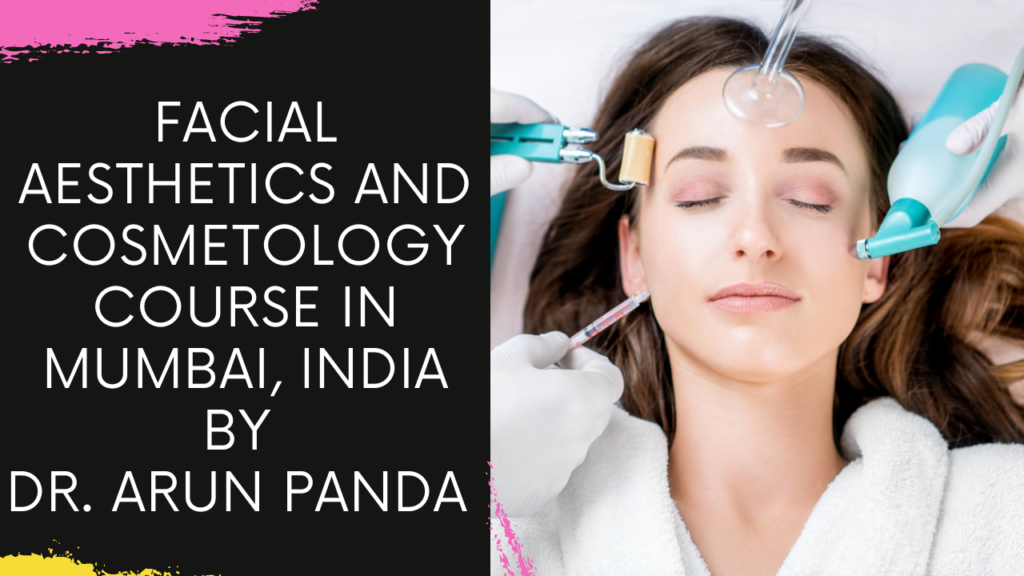 Facial Aesthetics and Cosmetology Course in Mumbai, India by Dr. Arun Panda #Cosmetology