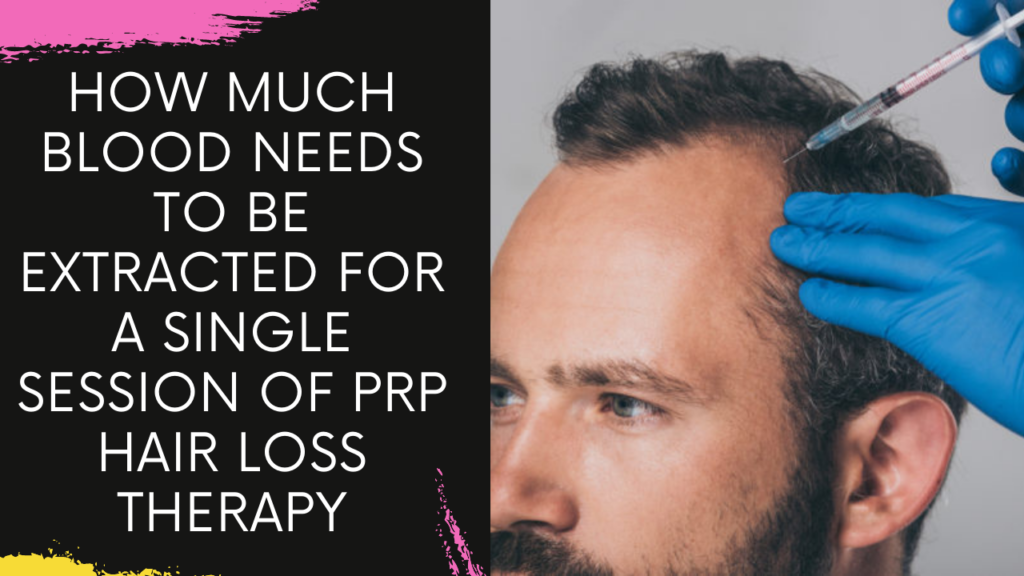 How much Blood needs to be Extracted for a Single Session of PRP Hair Loss Therapy