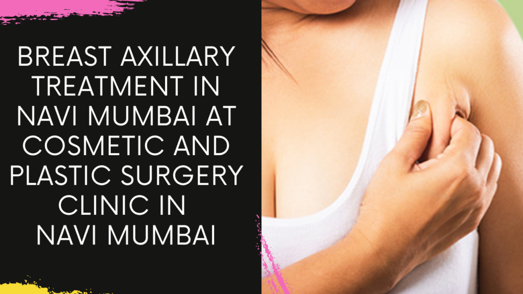 Breast Axillary Treatment in Navi Mumbai at Cosmetic and Plastic Surgery Clinic in Navi Mumbai