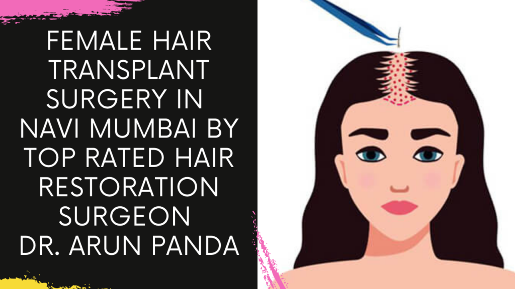 Female Hair Transplant Surgery in Navi Mumbai by Top Rated Hair Restoration Surgeon Dr. Arun Panda