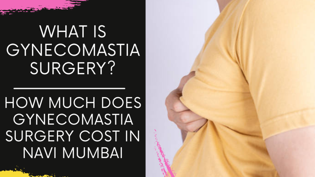 What is Gynecomastia Surgery? How is it performed? What is the cost in Navi Mumbai?