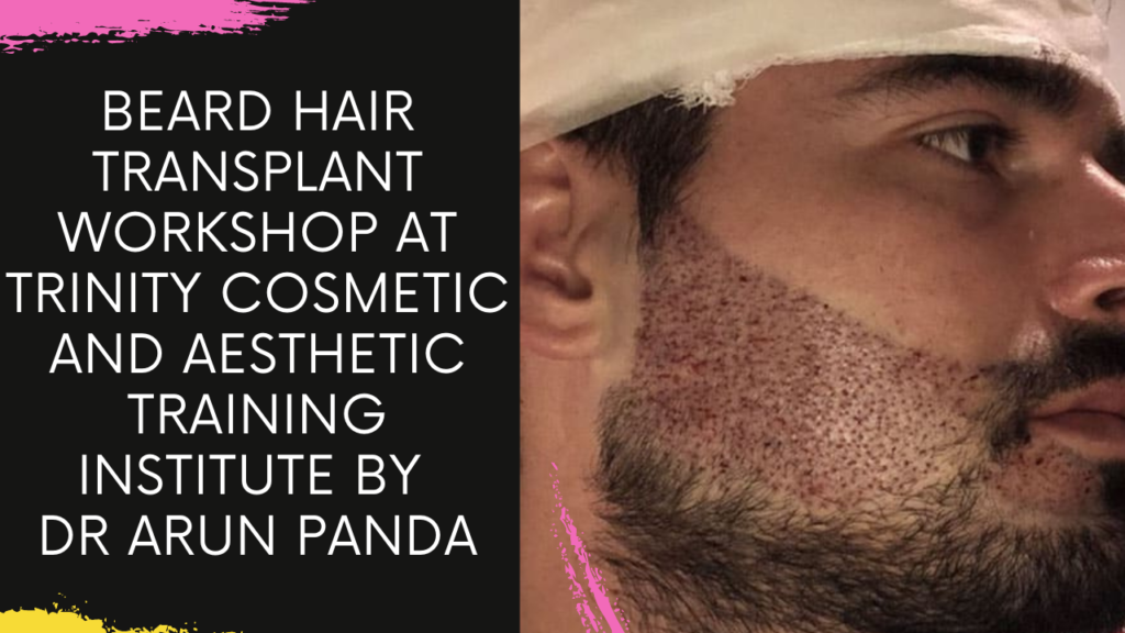 Beard Hair Transplant Workshop at Trinity Cosmetic and Aesthetic Training Institute by Dr Arun Panda