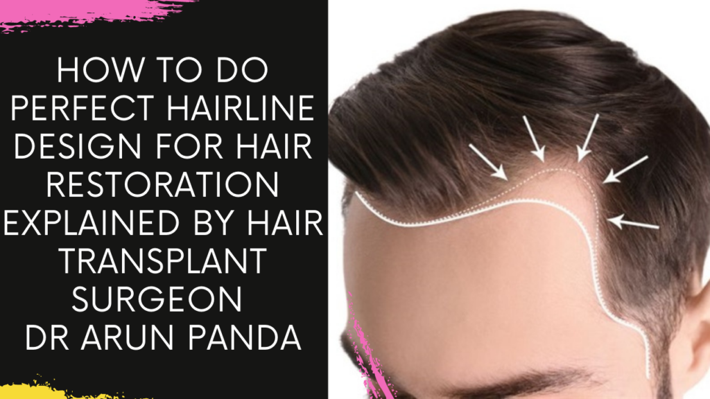 How to do perfect hairline design for hair restoration explained by Hair Transplant Surgeon Dr Arun