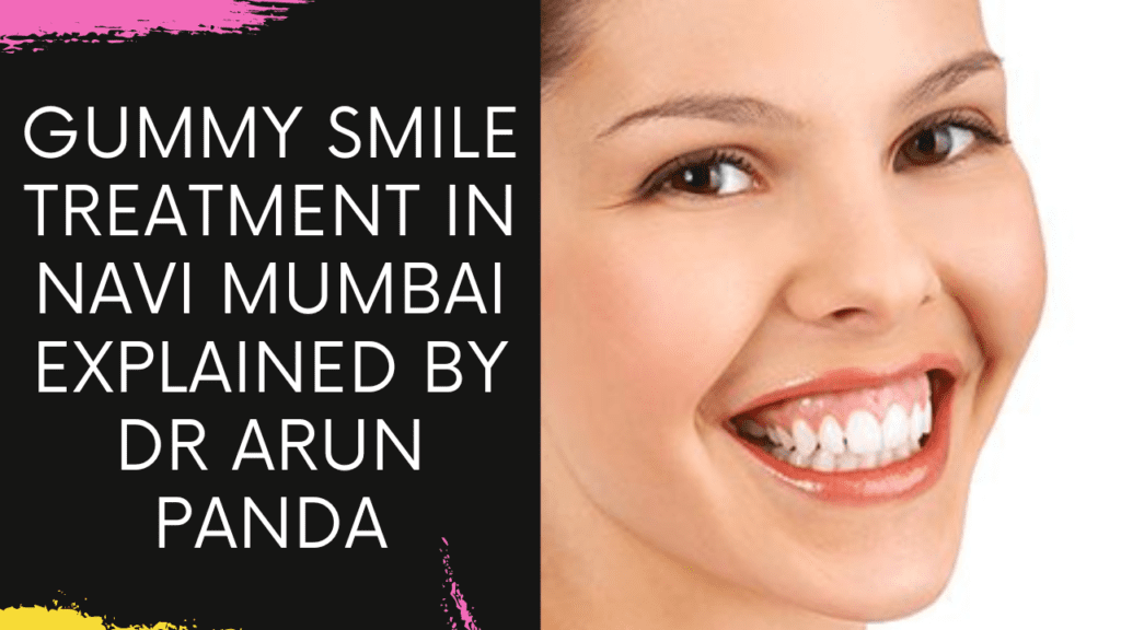 Gummy smile treatment in Navi Mumbai explained by Dr Arun Panda