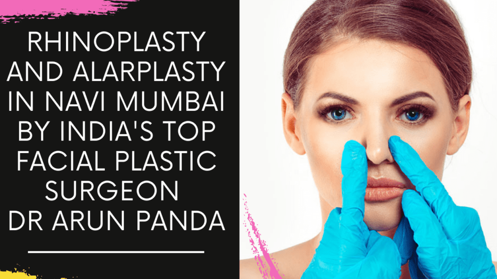 RHINOPLASTY AND ALARPLASTY in Navi Mumbai by India’s Top Facial Plastic Surgeon Dr Arun Panda
