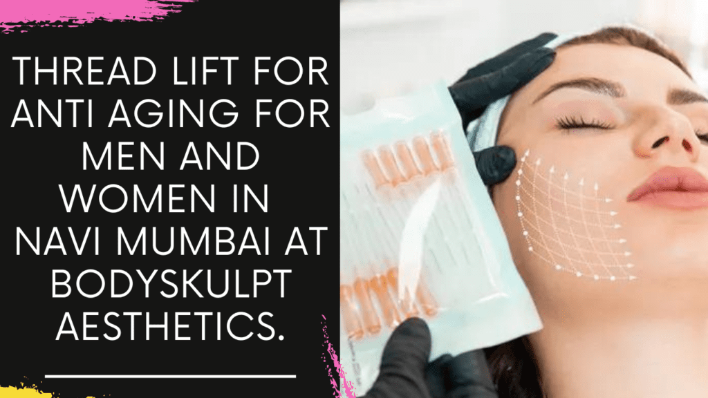 Thread Lift for Anti Aging for Men and Women in Navi Mumbai at Bodyskulpt Aesthetics.