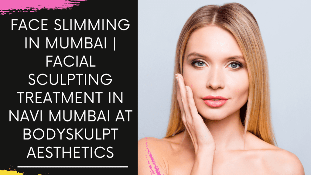 Face Slimming in Navi Mumbai | Facial Sculpting Treatment in Navi Mumbai