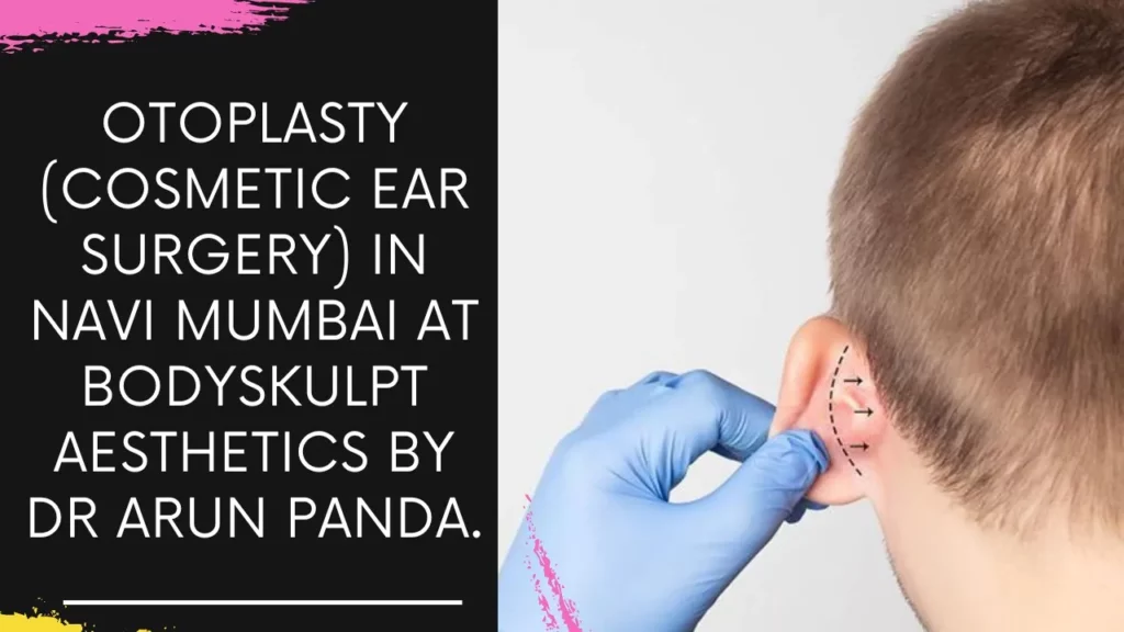 Otoplasty (Cosmetic Ear Surgery) in Navi Mumbai at Bodyskulpt Aesthetics by Dr Arun Panda.
