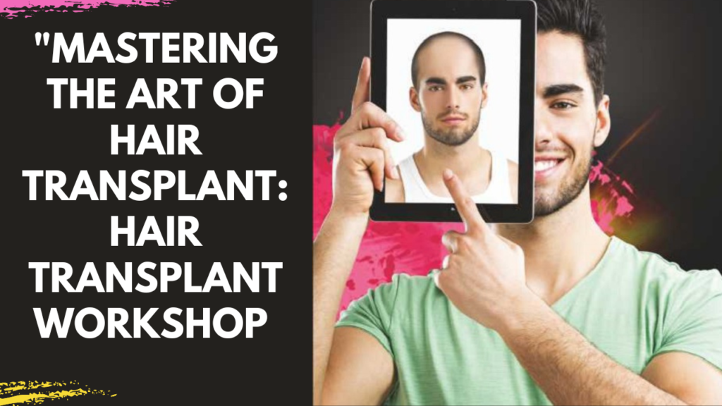 Mastering the Art of Hair Transplant: Workshop review by attending doctors