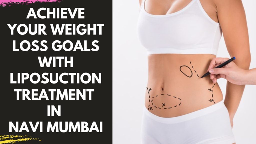 Achieve Your Weight Loss Goals with Liposuction in Navi Mumbai