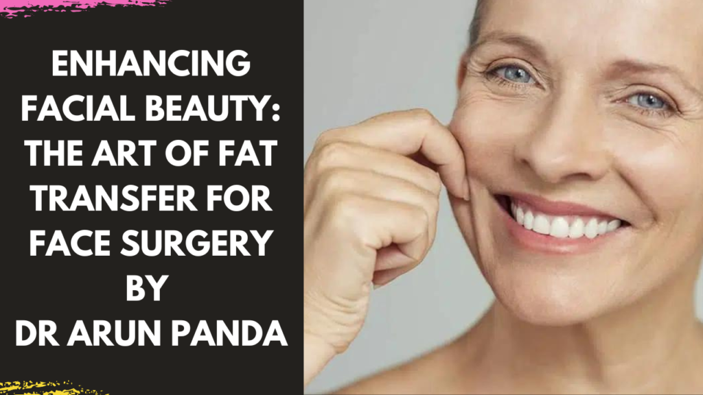 Enhancing Facial Beauty: The Art of Fat Transfer for Face Surgery
